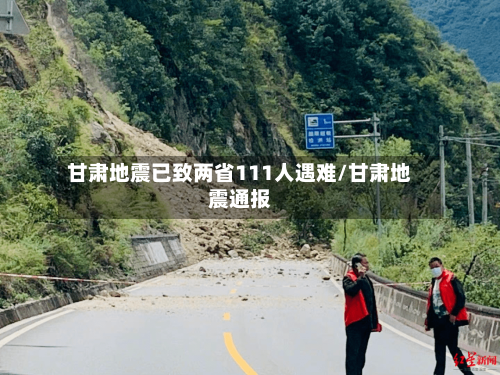 甘肃地震已致两省111人遇难/甘肃地震通报