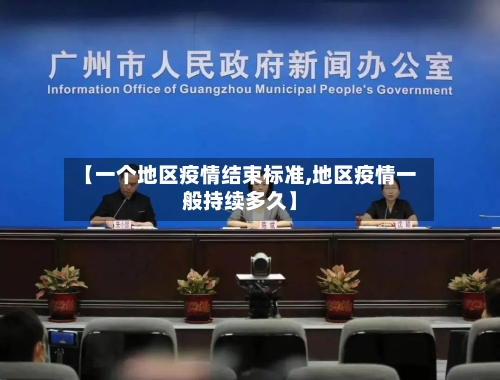 【一个地区疫情结束标准,地区疫情一般持续多久】