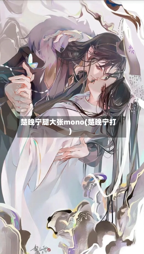 楚晚宁腿大张mono(楚晚宁打)