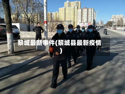 黎城最新事件(黎城县最新疫情)