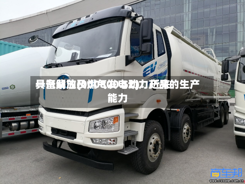 一汽解放(000800.SZ):近来
具备柴油及燃气发电动力产品的生产能力