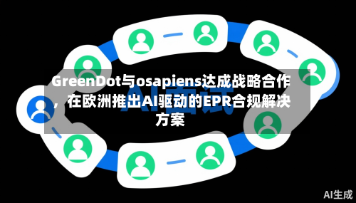 GreenDot与osapiens达成战略合作，在欧洲推出AI驱动的EPR合规解决方案-第2张图片