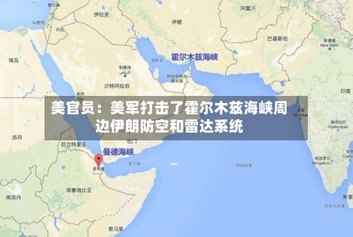 美官员:美军打击了霍尔木兹海峡周边伊朗防空和雷达系统