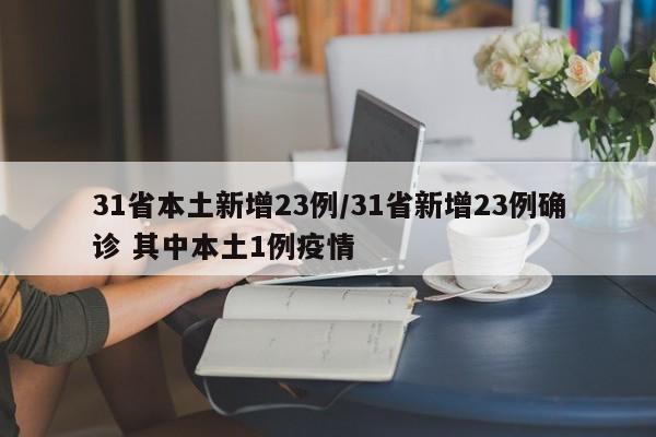 31省本土新增23例/31省新增23例确诊 其中本土1例疫情