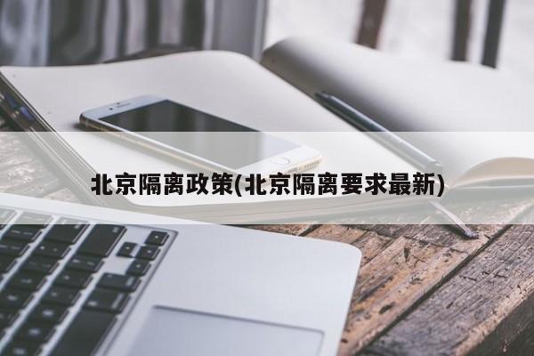 北京隔离政策(北京隔离要求最新)