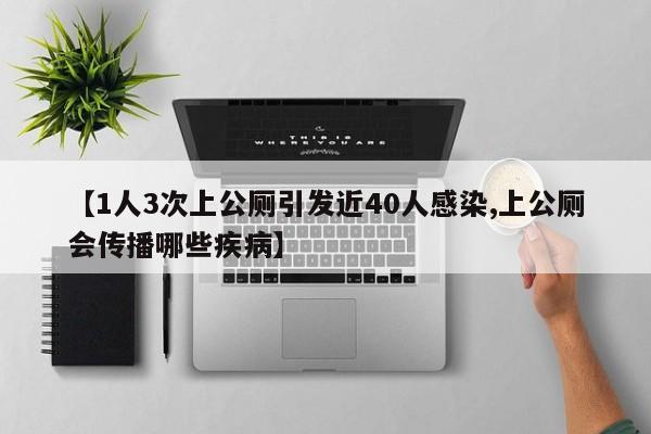 【1人3次上公厕引发近40人感染,上公厕会传播哪些疾病】