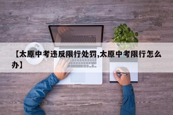 【太原中考违反限行处罚,太原中考限行怎么办】