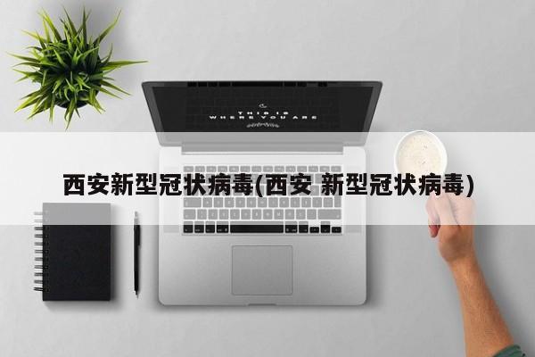 西安新型冠状病毒(西安 新型冠状病毒)