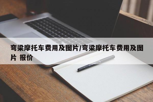 弯梁摩托车费用及图片/弯梁摩托车费用及图片 报价