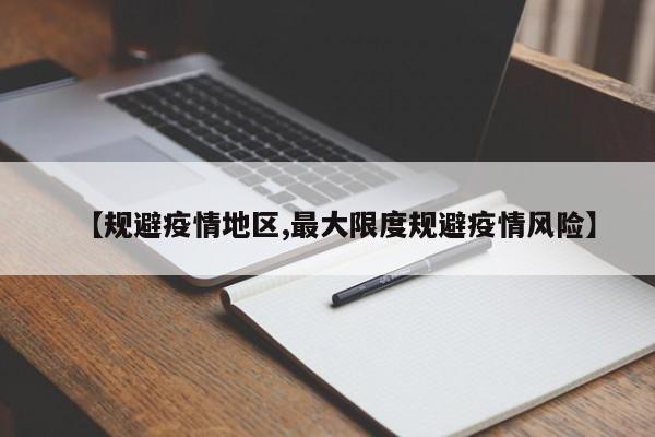 【规避疫情地区,最大限度规避疫情风险】