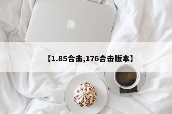 【1.85合击,176合击版本】