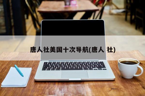唐人社美国十次导航(唐人 社)