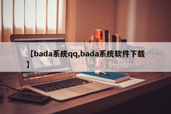 【bada系统qq,bada系统软件下载】